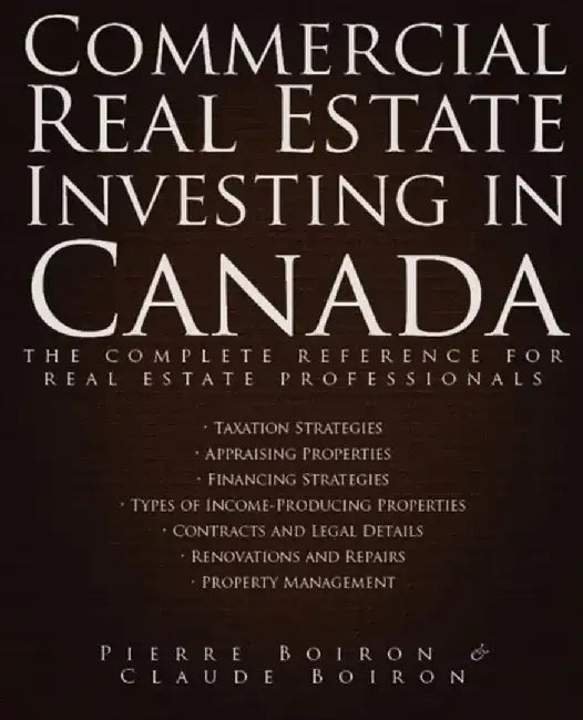 Commercial Real Estate Investing in Canada: The Complete Reference for Real Estate Professionals by Pierre Boiron, Claude Boiron