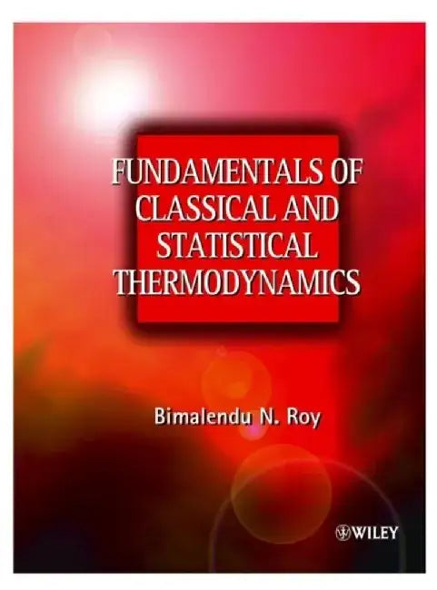 Fundamentals of Classical and Statistical Thermodynamics by Bimalendu N. Roy