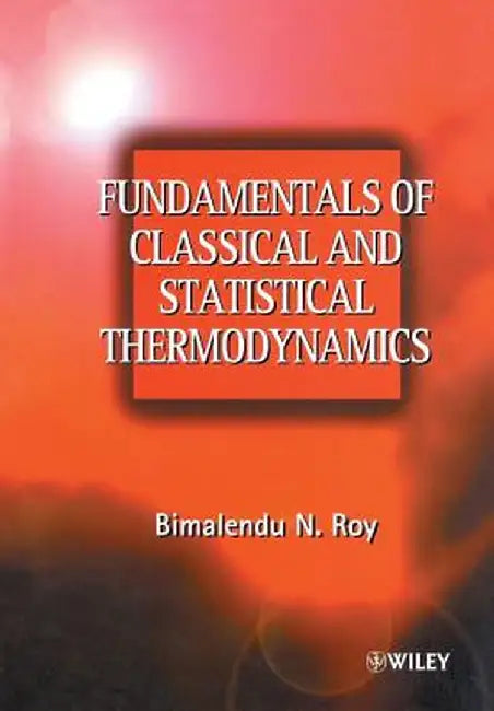 Fundamentals of Classical and Statistical Thermodynamics by Bimalendu N. Roy