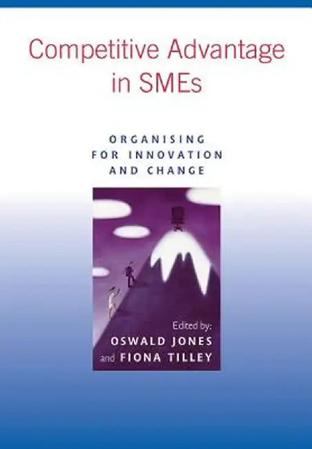 Competitive Advantage in Smes: Organising for Innovation and Change by Oswald Jones