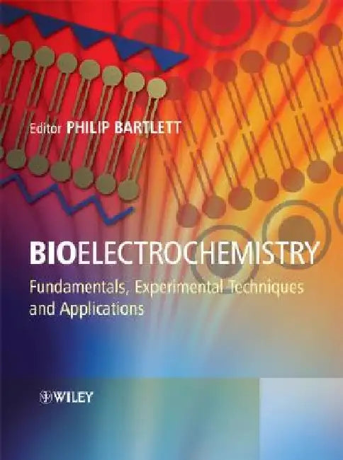 Bioelectrochemistry: Fundamentals, Experimental Techniques and Applications by Philip N. Bartlett