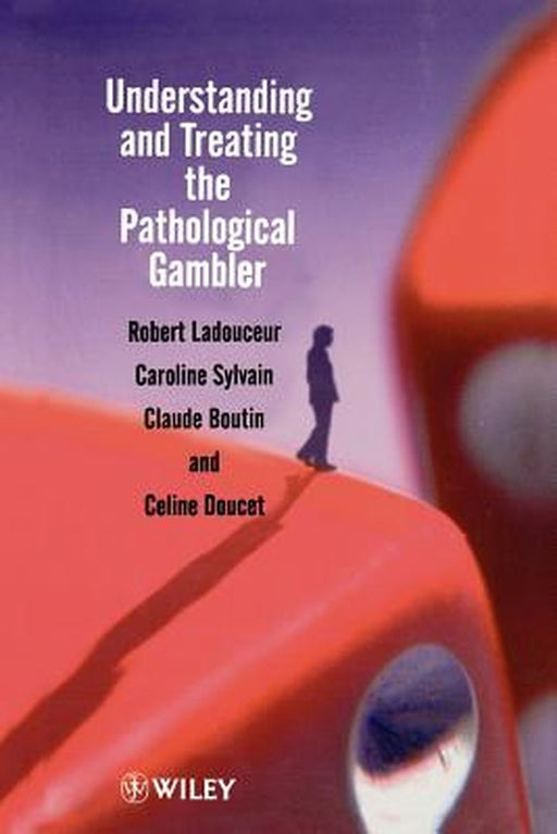 Understanding and Treating the Pathological Gambler by Robert Ladouceur