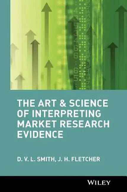 The Art and Science of Interpreting Market Research Evidence by D. V. L. Smith