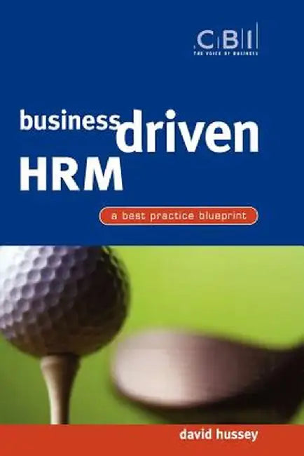 Business Driven Hrm: A Best Practice Blueprint by David Hussey