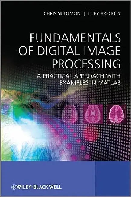 Fundamentals of Digital Image Processing: A Practical Approach with Examples in MATLAB by Chris Solomon