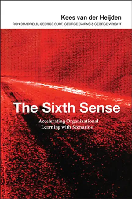 The Sixth Sense: Accelerating Organizational Learning with Scenarios by Kees Van Der Heijden