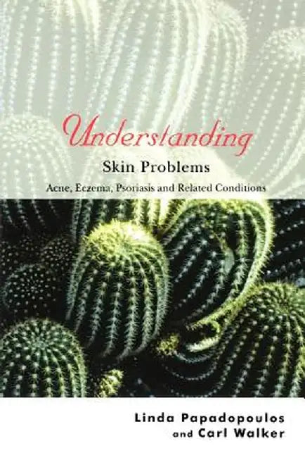 Understanding Skin Problems: Acne, Eczema, Psoriasis and Related Conditions by Linda Papadopoulos