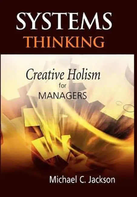 Systems Thinking: Creative Holism for Managers by Michael C. Jackson