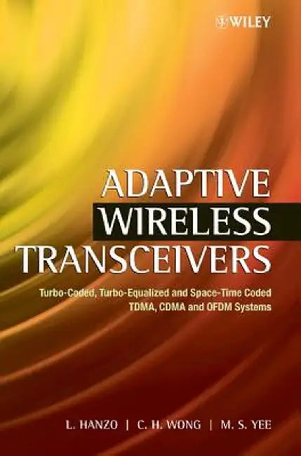 Adaptive Wireless Transceivers: Turbo-Coded, Turbo-Equalized and Space-Time Coded Tdma, Cdma and Ofdm Systems by Lajos Hanzo