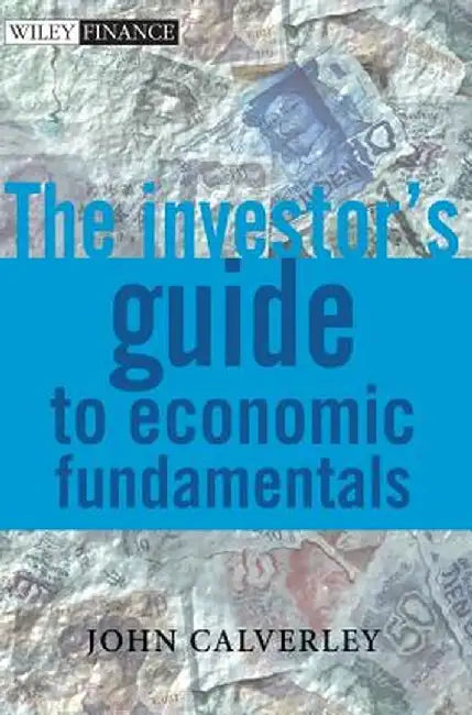 The Investor's Guide to Economic Fundamentals by John Calverley