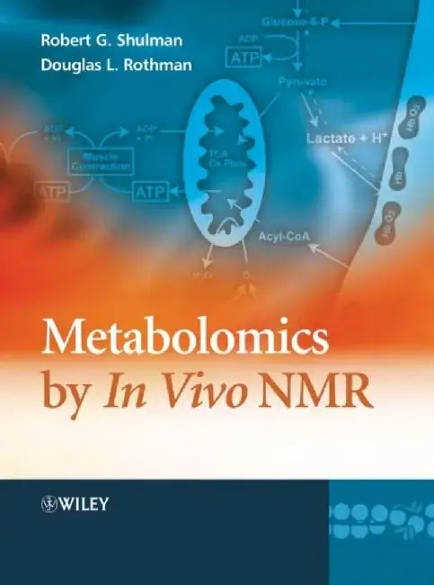 Metabolomics by In Vivo NMR by Editor: Robert G. Shulman, Editor: Douglas L. Rothman