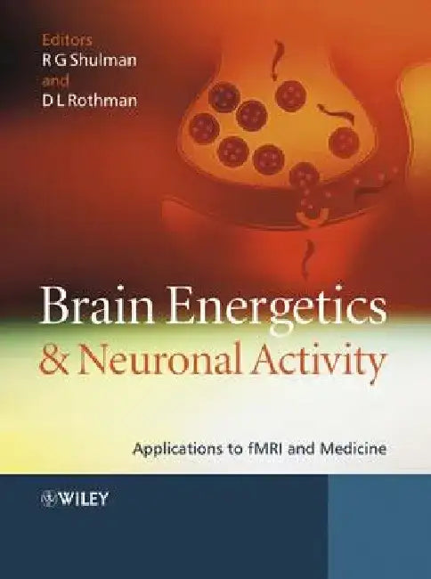 Brain Energetics and Neuronal Activity: Applications to Fmri and Medicine by Robert G. Shulman