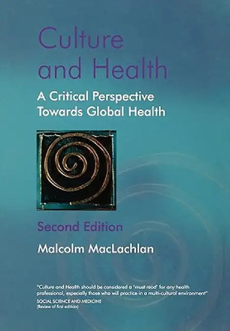 Culture and Health: A Critical Perspective Towards Global Health by Malcolm MacLachlan