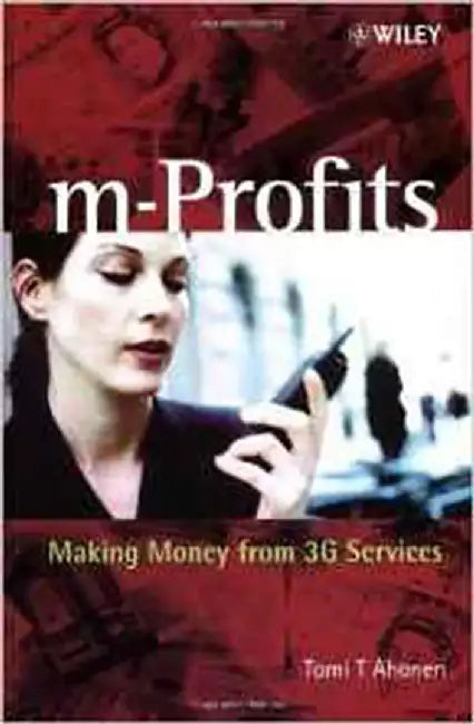 M-Profits: Making Money from 3G Services by Tomi T. Ahonen