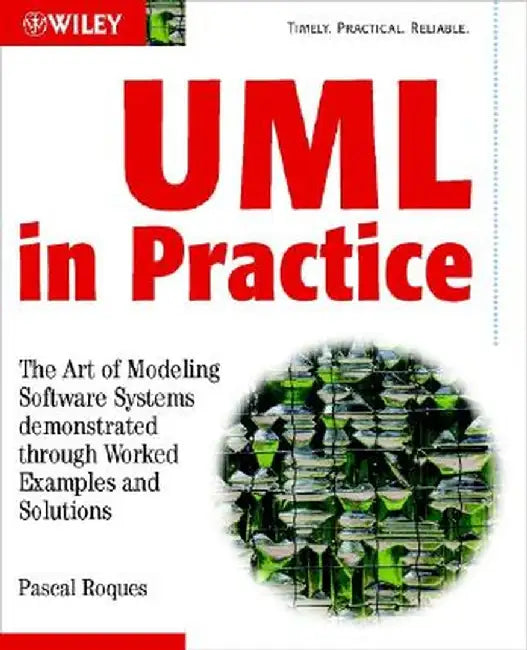 UML in Practice: The Art of Modeling Software Systems Demonstrated Through Worked Examples and Solutions by Pascal Roques