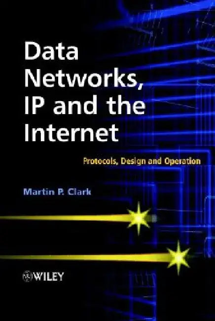 Data Networks, IP and the Internet: Protocols, Design and Operation by Martin P. Clark