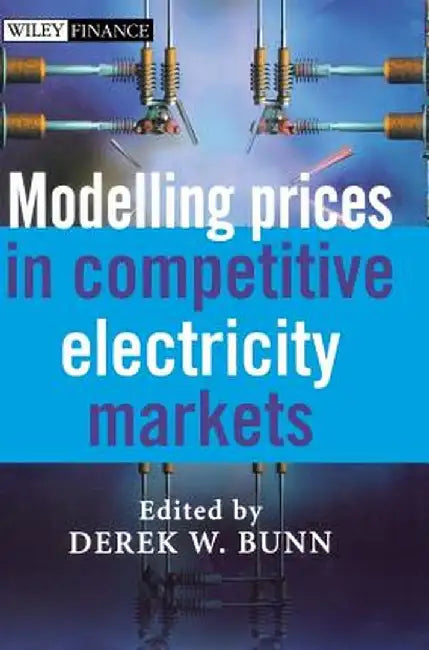 Modelling Prices in Competitive Electricity Markets by Derek W. Bunn