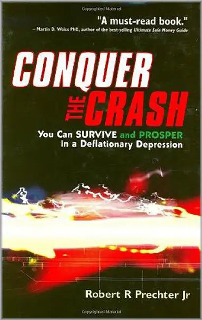 Conquer The Crash: You Can Survive and Prosper in a Deflationary Depression by Robert R. Prechter Jr.