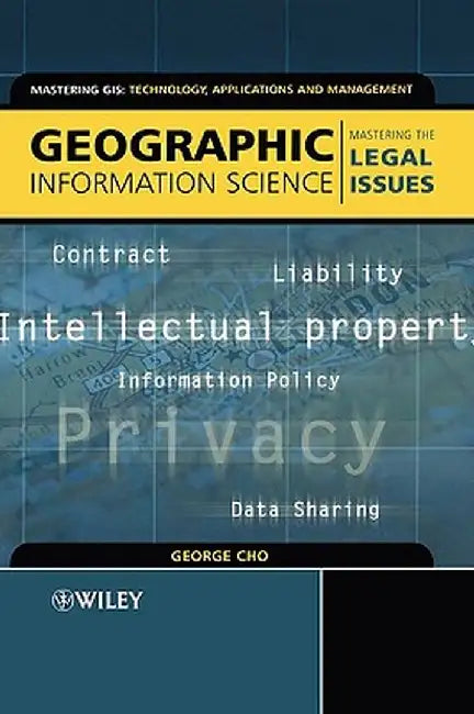 Geographic Information Science: Mastering the Legal Issues by George Cho