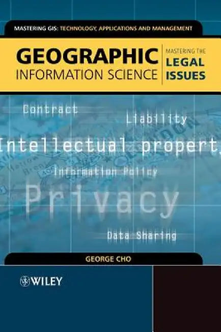 Geographic Information Science: Mastering the Legal Issues by George Cho