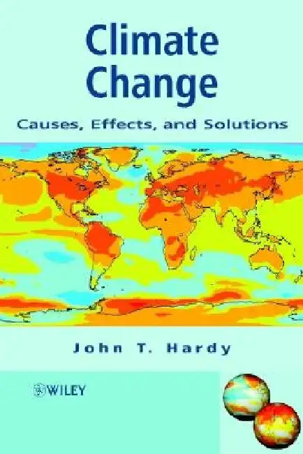 Climate Change: Causes, Effects, and Solutions by John T. Hardy