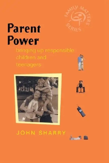 Parent Power: Bringing Up Responsible Children and Teenagers by John Sharry