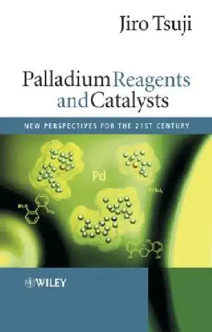 Palladium Reagents and Catalysts: New Perspectives for the 21st Century by Jiro Tsuji