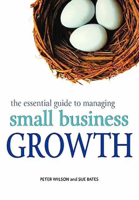 The Essential Guide to Managing Small Business Growth by Peter Wilson