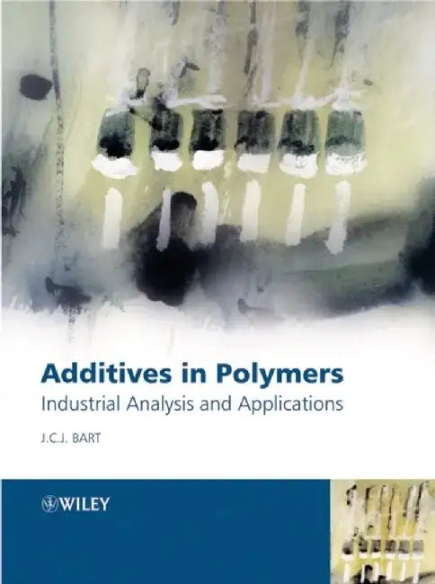 Additives in Polymers: Industrial Analysis and Applications by Jan C. J. Bart