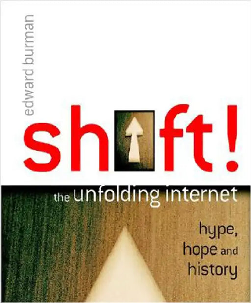 Shift!: The Unfolding Internet - Hype, Hope and History by Edward Burman