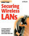 Securing Wireless LANs: A Practical Guide for Network Managers, LAN Administrators and the Home Office User by Gilbert Held