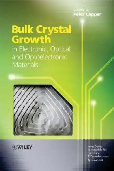 Bulk Crystal Growth of Electronic, Optical and Optoelectronic Materials by Peter Capper