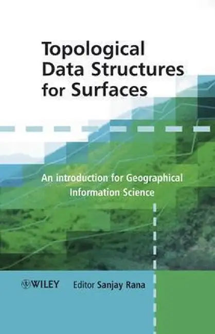 Topological Data Structures for Surfaces: An Introduction to Geographical Information Science by Sanjay Rana