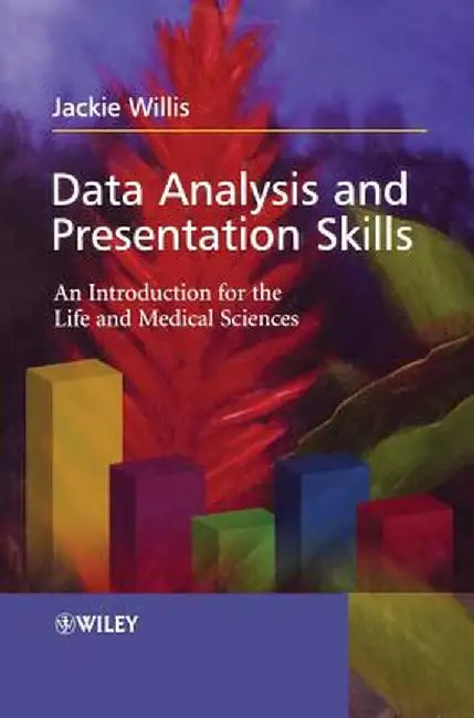 Data Analysis and Presentation Skills: An Introduction for the Life and Medical Sciences by Jackie Willis
