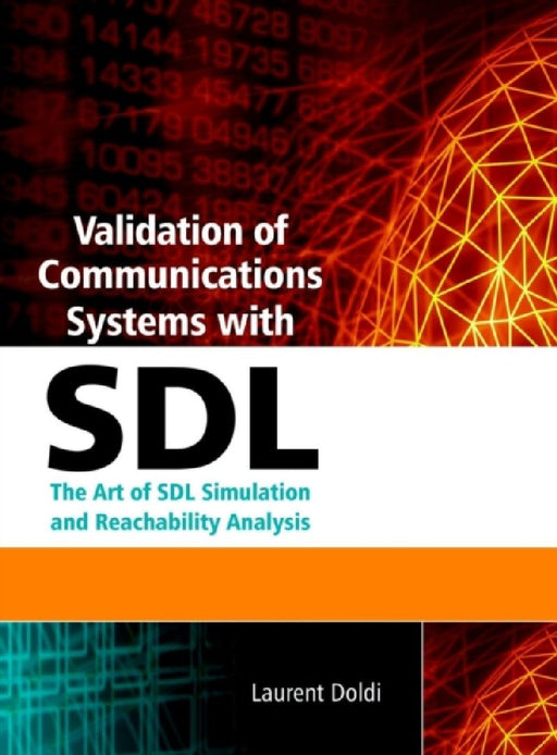 Validation Of Communications Systems With Sdl: The Art of SDL Simulation and Reachability Analysis by Laurent Doldi