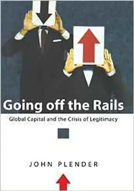 Going Off The Rails: Global Capital and the Crisis of Legitimacy by John Plender
