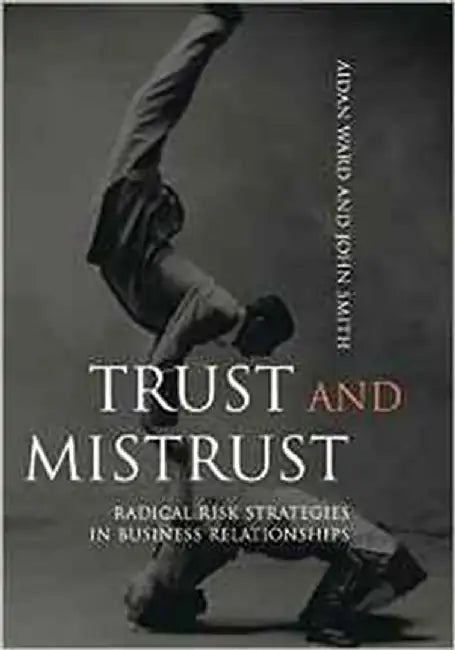 Trust And Mistrust: Radical Risk Strategies in Business Relationships by Aidan Ward, John Smith