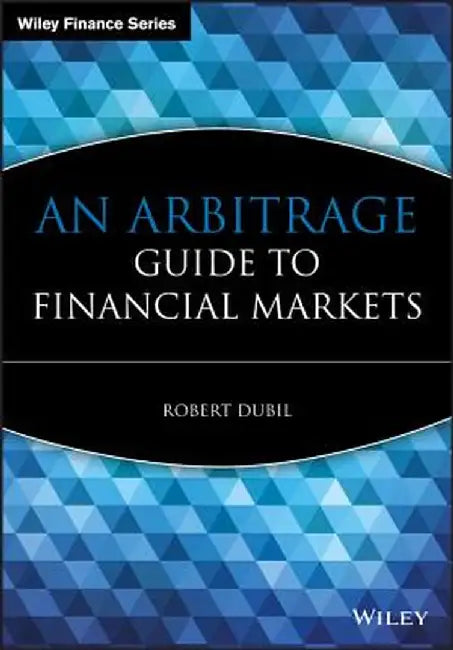 An Arbitrage Guide to Financial Markets by Robert Dubil