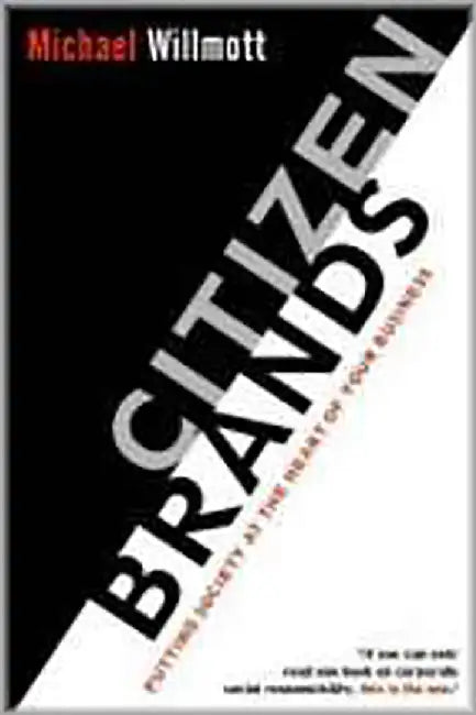 Citizen Brands: Puting Society at the Heart of Your Business by Michael Willmott