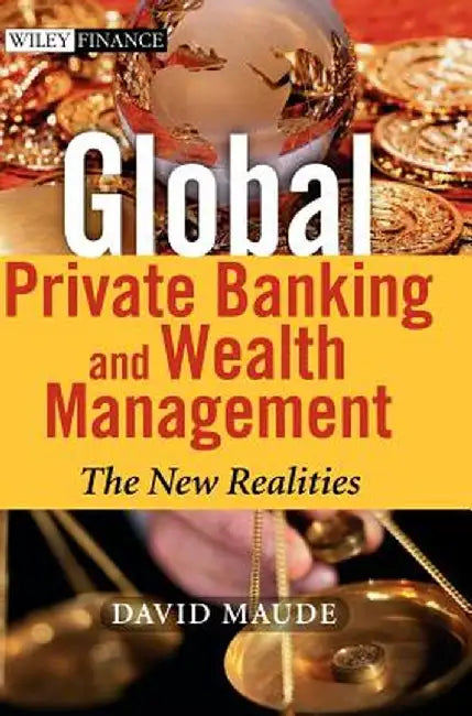 Global Private Banking and Wealth Management: The New Realities by David Maude