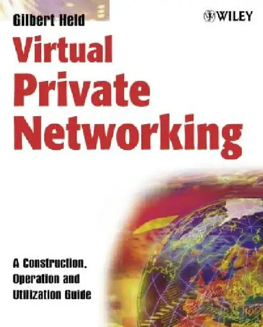 Virtual Private Networking: A Construction, Operation and Utilization Guide by Gilbert Held