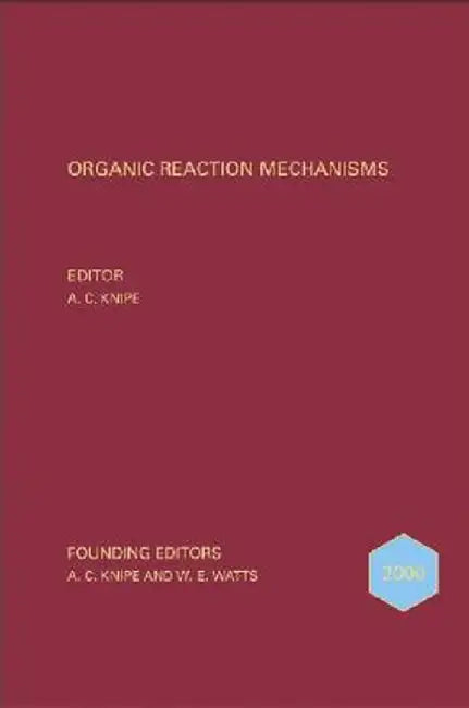 Organic Reaction Mechanisms 2000: An Annual Survey Covering the Literature Dated December 1999 to December 2000 by A. C. Knipe