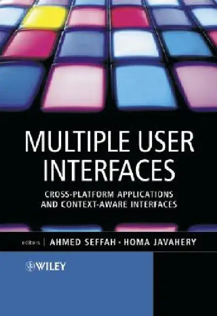 Multiple User Interfaces: Cross-Platform Applications and Context-Aware Interfaces by Ahmed Seffah