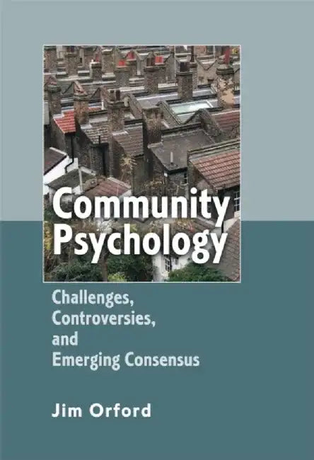 Community Psychology: Challenges, Controversies and Emerging Consensus by Jim Orford