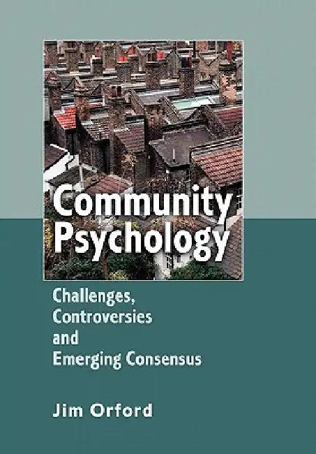 Community Psychology: Challenges, Controversies and Emerging Consensus by Jim Orford