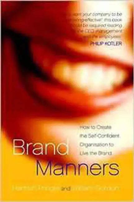 Brand Manners: How to Create the Self-confident Organisation to Live the Brand by Hamish Pringle, William Gordon