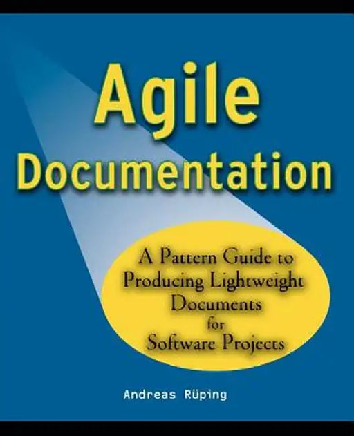 Agile Documentation: A Pattern Guide to Producing Lightweight Documents for Software Projects by Andreas Ruping