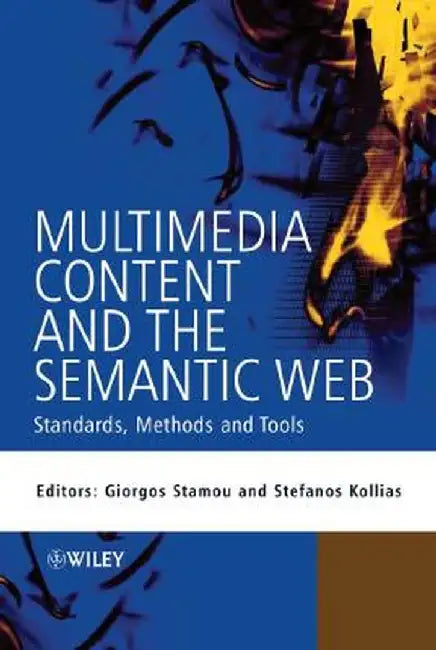 Multimedia Content and the Semantic Web: Standards, Methods and Tools by Giorgos Stamou