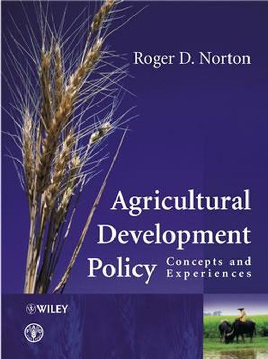 Agricultural Development Policy: Concepts and Experiences by Roger D. Norton