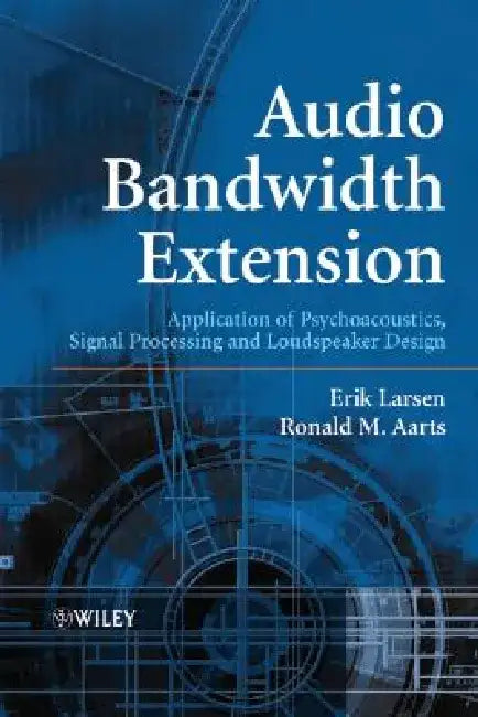 Audio Bandwidth Extension: Application of Psychoacoustics, Signal Processing and Loudspeaker Design by Erik Larsen